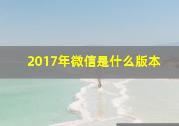 2017年微信是什么版本