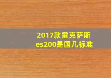 2017款雷克萨斯es200是国几标准