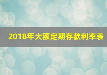 2018年大额定期存款利率表