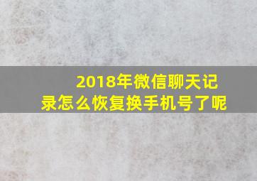 2018年微信聊天记录怎么恢复换手机号了呢