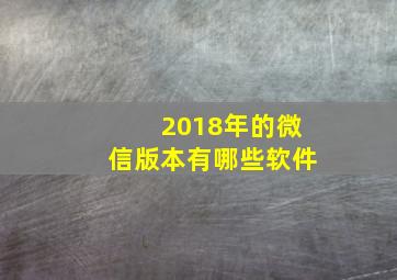 2018年的微信版本有哪些软件