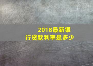 2018最新银行贷款利率是多少