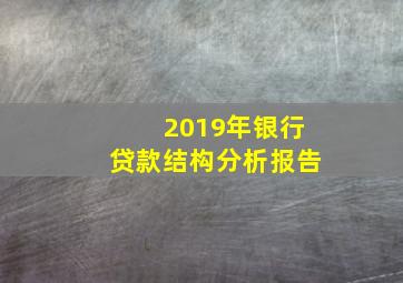 2019年银行贷款结构分析报告