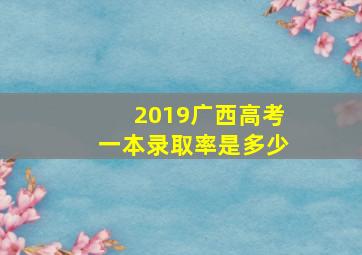 2019广西高考一本录取率是多少