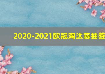 2020-2021欧冠淘汰赛抽签