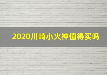 2020川崎小火神值得买吗