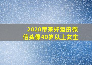 2020带来好运的微信头像40岁以上女生