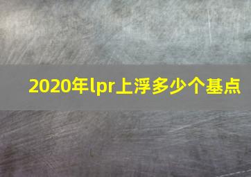 2020年lpr上浮多少个基点