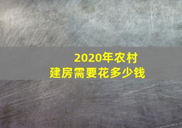 2020年农村建房需要花多少钱