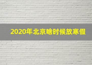 2020年北京啥时候放寒假