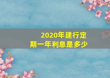 2020年建行定期一年利息是多少