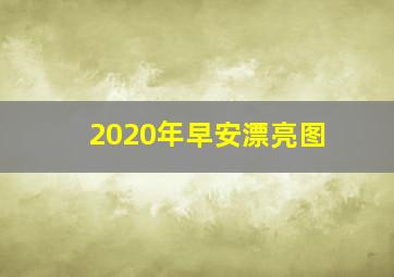 2020年早安漂亮图