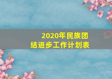 2020年民族团结进步工作计划表