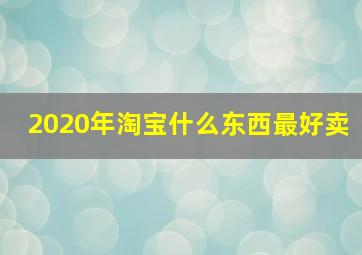 2020年淘宝什么东西最好卖