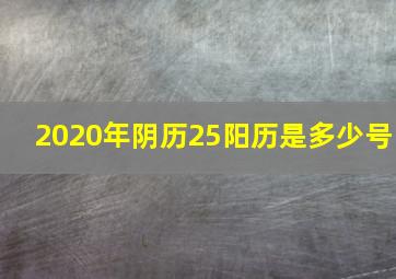 2020年阴历25阳历是多少号