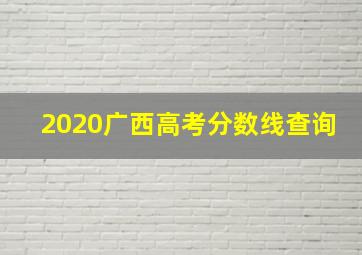 2020广西高考分数线查询