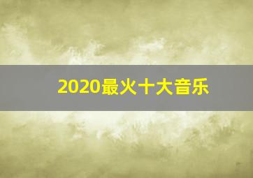 2020最火十大音乐