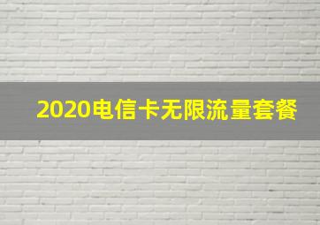 2020电信卡无限流量套餐