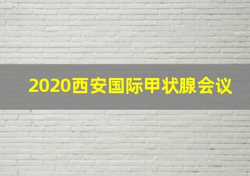 2020西安国际甲状腺会议