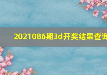 2021086期3d开奖结果查询