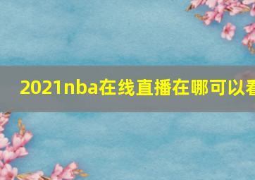 2021nba在线直播在哪可以看