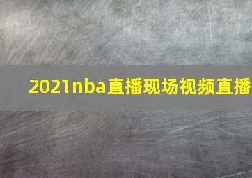 2021nba直播现场视频直播