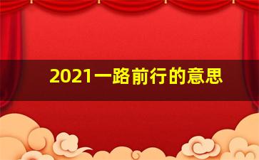 2021一路前行的意思