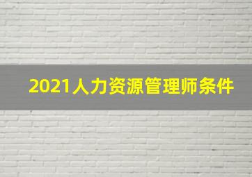 2021人力资源管理师条件