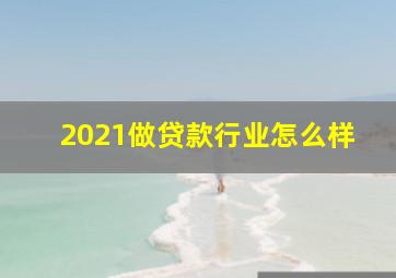 2021做贷款行业怎么样