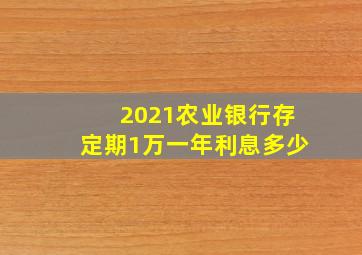 2021农业银行存定期1万一年利息多少