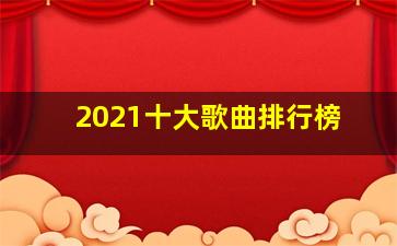 2021十大歌曲排行榜