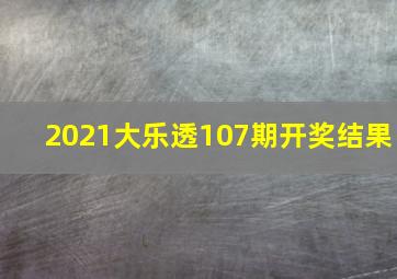 2021大乐透107期开奖结果