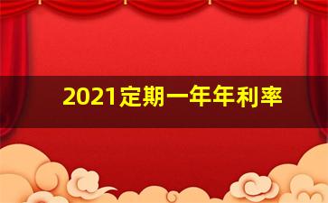 2021定期一年年利率