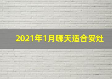 2021年1月哪天适合安灶