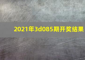 2021年3d085期开奖结果