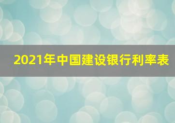 2021年中国建设银行利率表