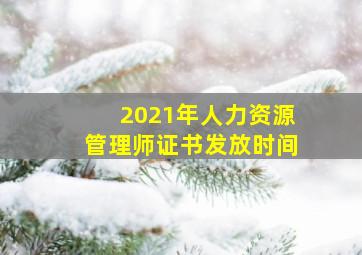 2021年人力资源管理师证书发放时间