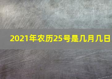 2021年农历25号是几月几日