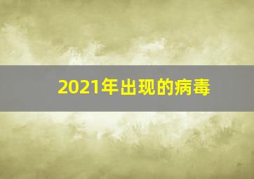 2021年出现的病毒