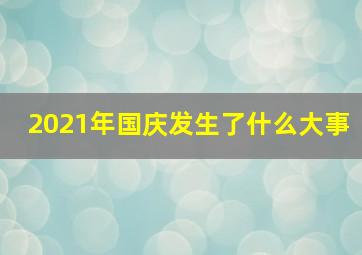 2021年国庆发生了什么大事