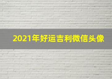 2021年好运吉利微信头像