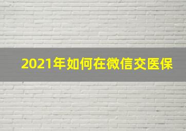 2021年如何在微信交医保