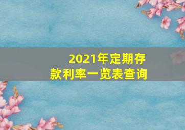 2021年定期存款利率一览表查询