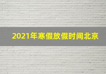 2021年寒假放假时间北京