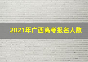 2021年广西高考报名人数