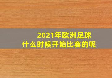 2021年欧洲足球什么时候开始比赛的呢