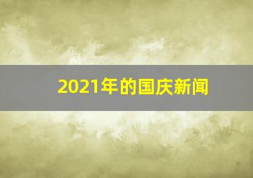 2021年的国庆新闻