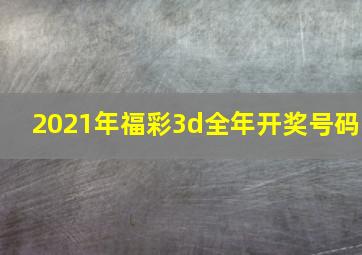 2021年福彩3d全年开奖号码