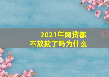 2021年网贷都不放款了吗为什么