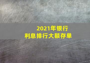 2021年银行利息排行大额存单